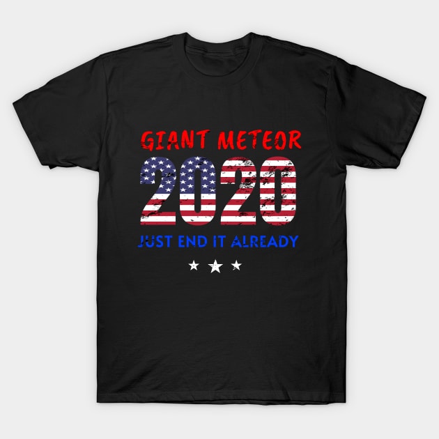 Giant Meteor 2020, Just End It Already, 2020 Election for The American President Funny USA Flag Distress Design T-Shirt by WPKs Design & Co